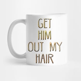 Get him out of my hair! Mug